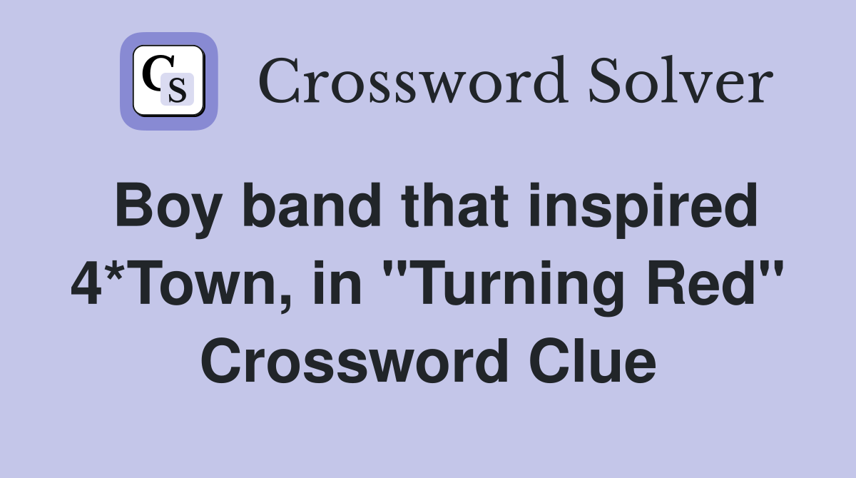 Boy band that inspired 4*Town, in "Turning Red" Crossword Clue