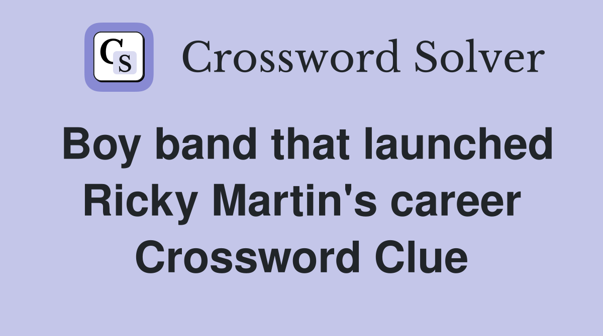 Boy band that launched Ricky Martin's career Crossword Clue