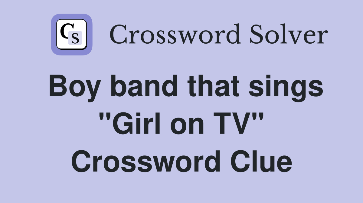Boy band that sings "Girl on TV" Crossword Clue