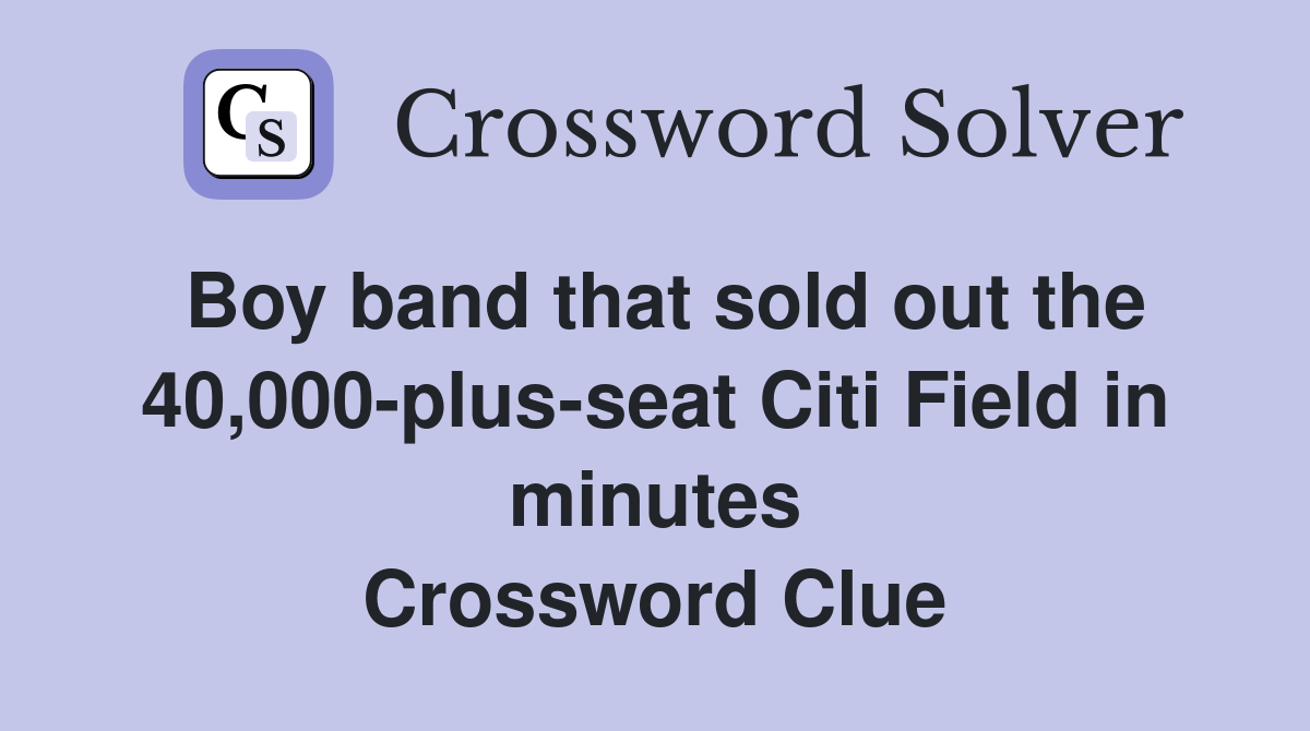 Boy band that sold out the 40,000-plus-seat Citi Field in minutes Crossword Clue