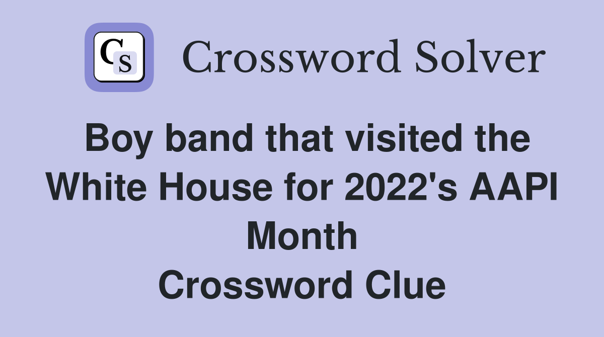 Boy band that visited the White House for 2022's AAPI Month Crossword Clue
