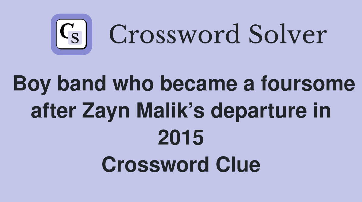 Boy band who became a foursome after Zayn Malik’s departure in 2015 Crossword Clue