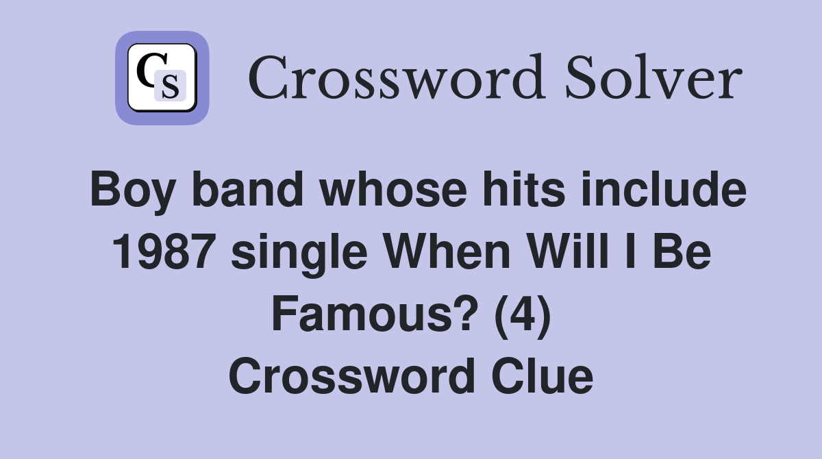 Boy band whose hits include 1987 single When Will I Be Famous? (4) Crossword Clue