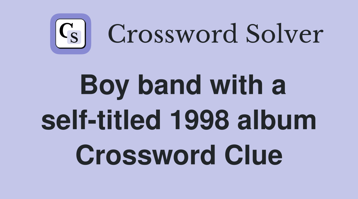 Boy band with a self-titled 1998 album Crossword Clue
