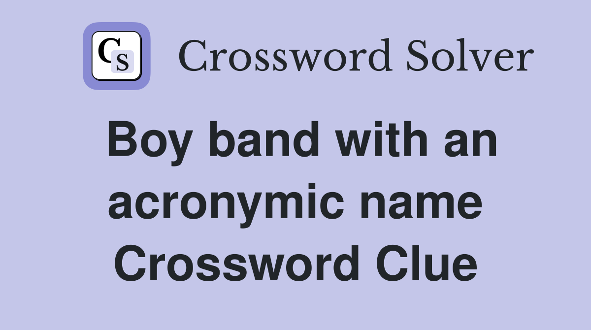 Boy band with an acronymic name Crossword Clue