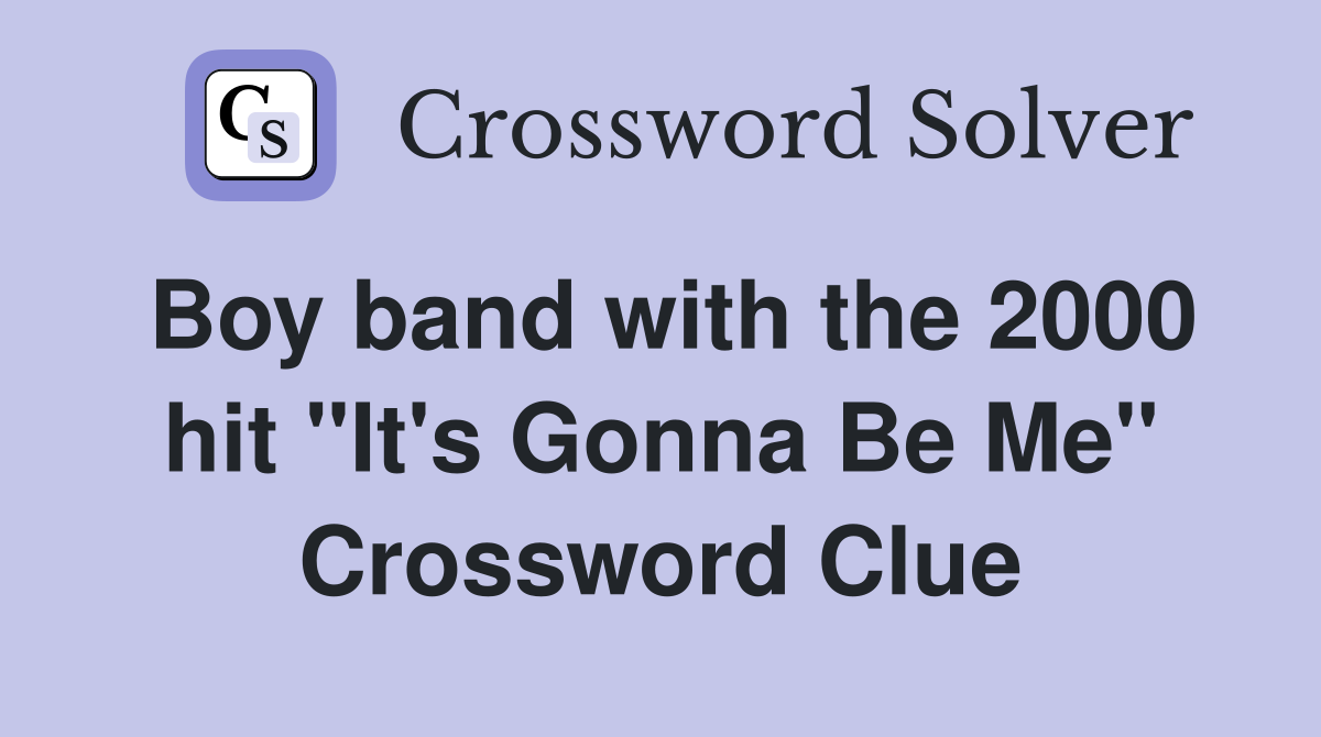 Boy band with the 2000 hit "It's Gonna Be Me" Crossword Clue