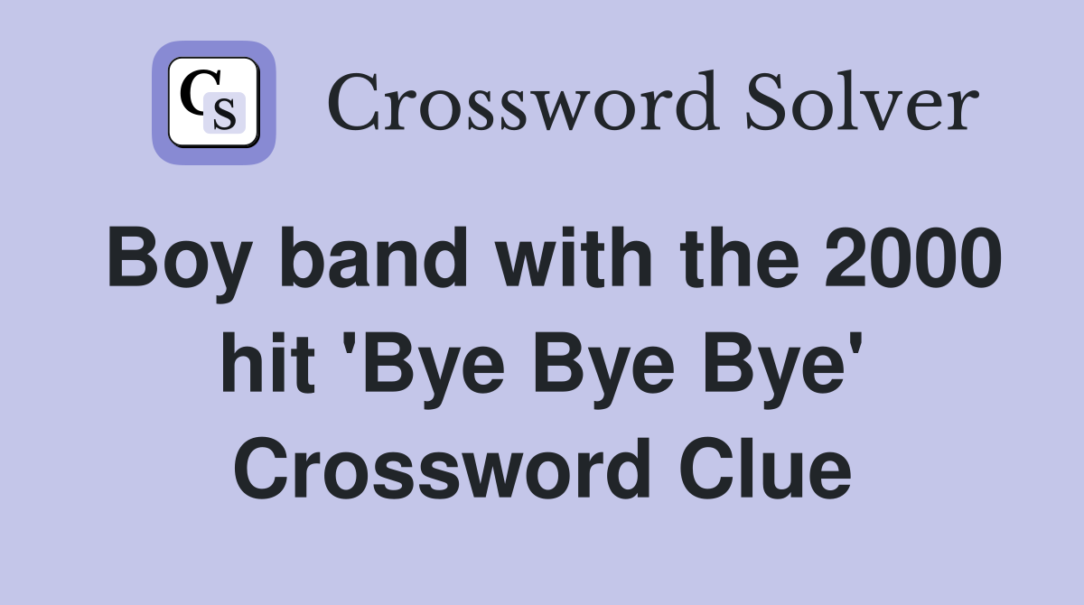 Boy band with the 2000 hit 'Bye Bye Bye' Crossword Clue
