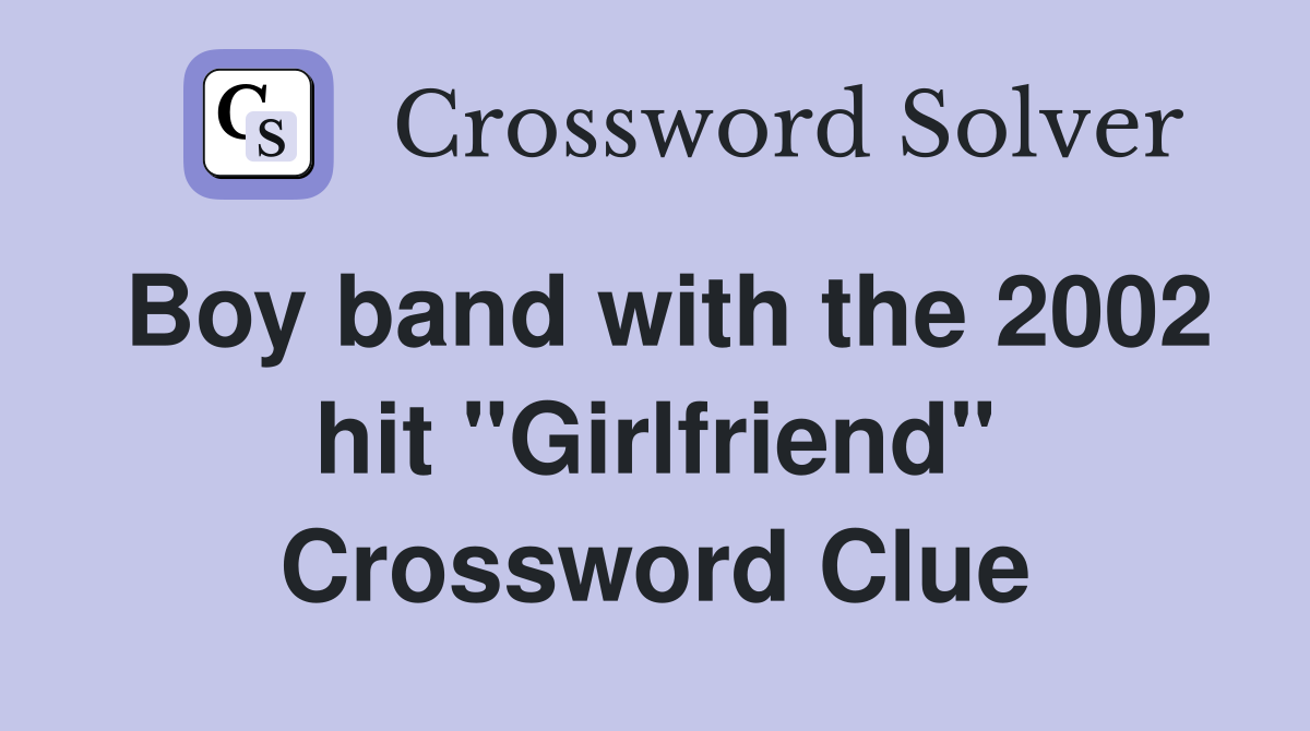 Boy band with the 2002 hit "Girlfriend" Crossword Clue