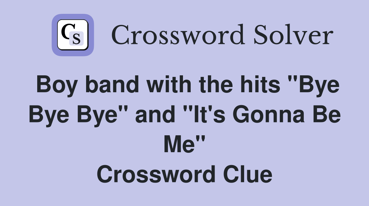 Boy band with the hits "Bye Bye Bye" and "It's Gonna Be Me" Crossword Clue