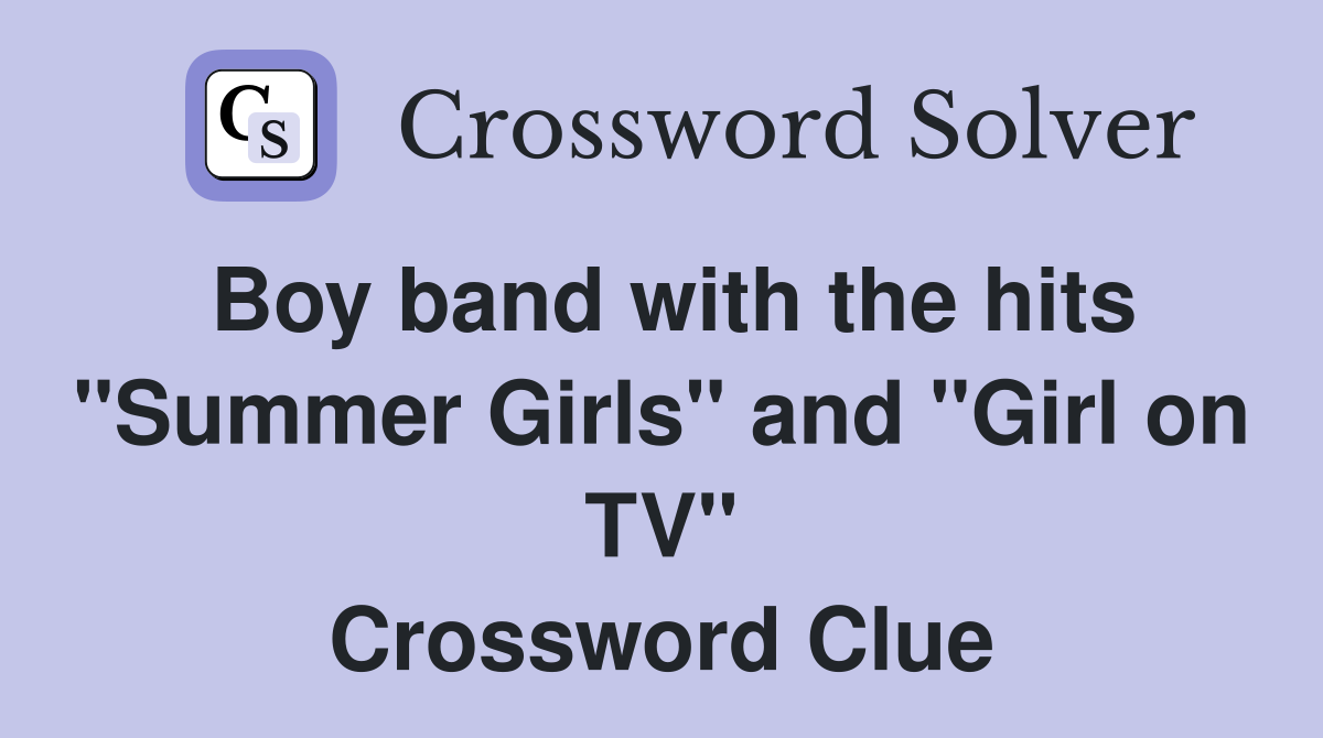 Boy band with the hits "Summer Girls" and "Girl on TV" Crossword Clue