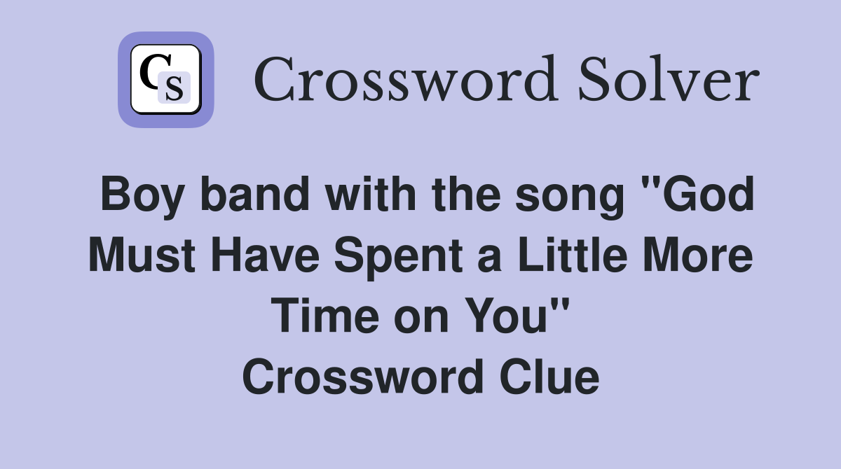 Boy band with the song "God Must Have Spent a Little More Time on You" Crossword Clue