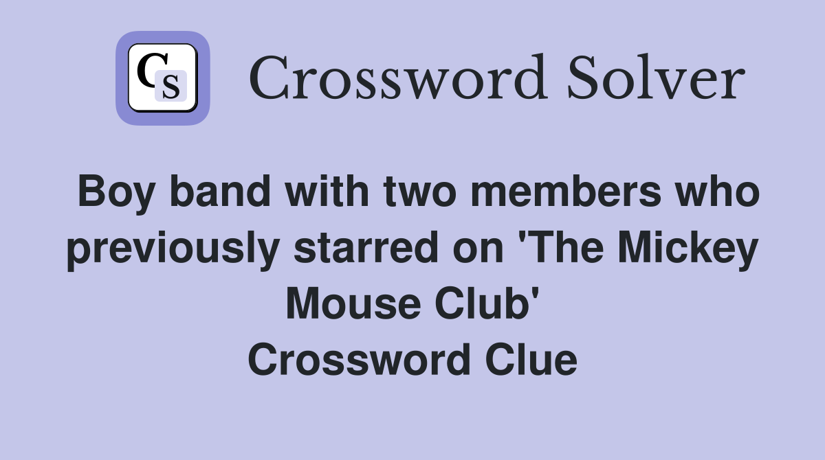 Boy band with two members who previously starred on 'The Mickey Mouse Club' Crossword Clue