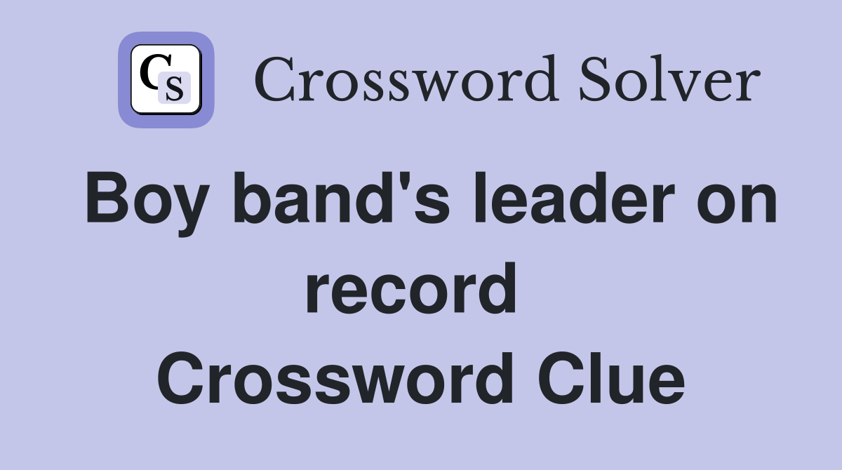 Boy band's leader on record  Crossword Clue