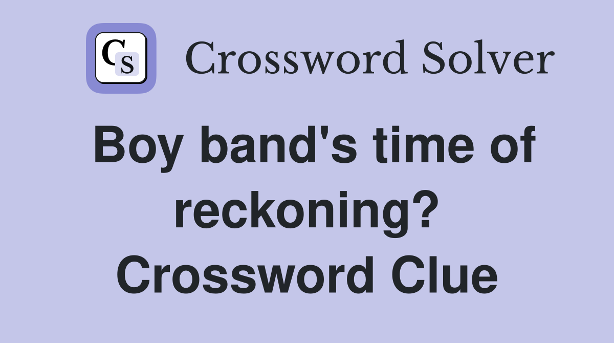 Boy band's time of reckoning? Crossword Clue
