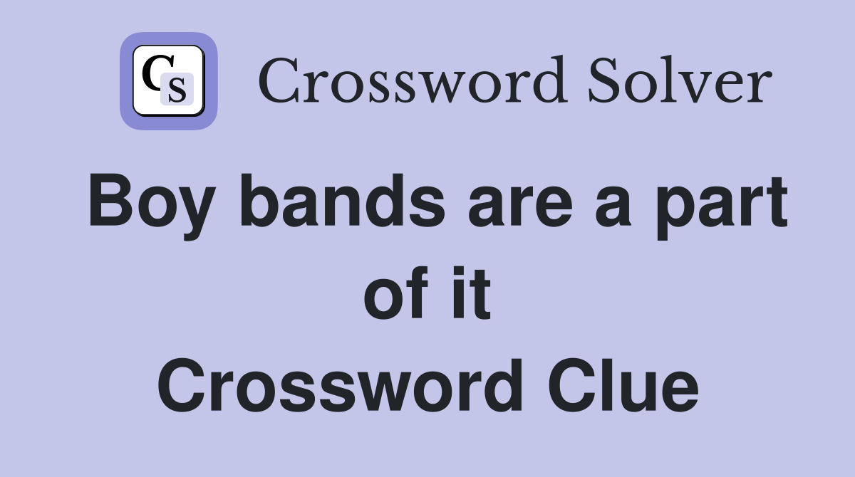 Boy bands are a part of it Crossword Clue