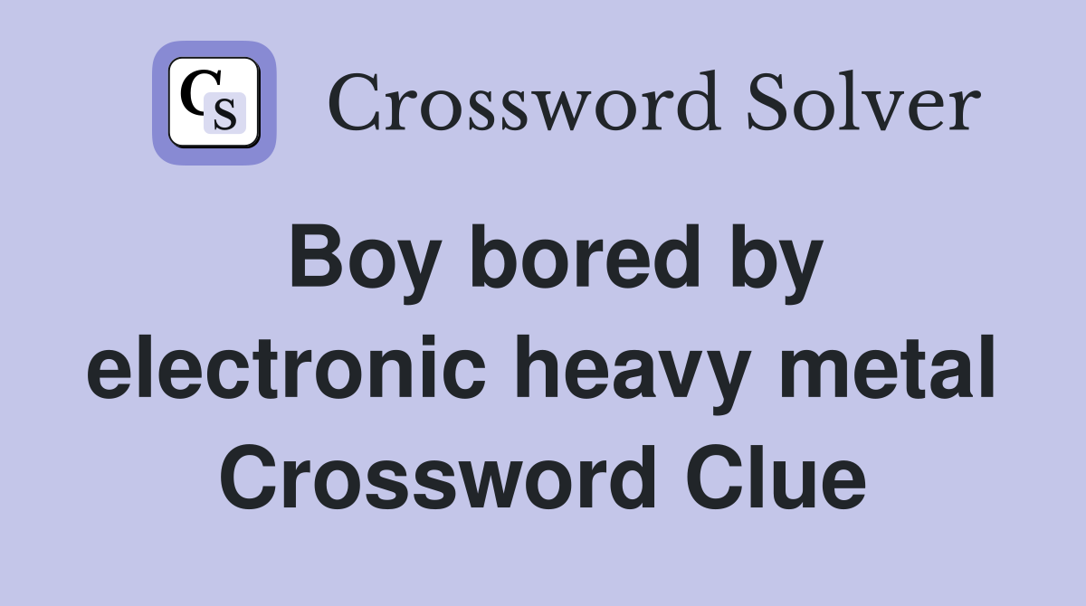 Boy bored by electronic heavy metal Crossword Clue