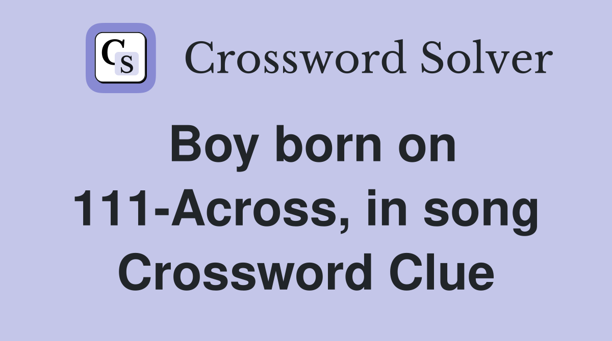 Boy born on 111-Across, in song Crossword Clue