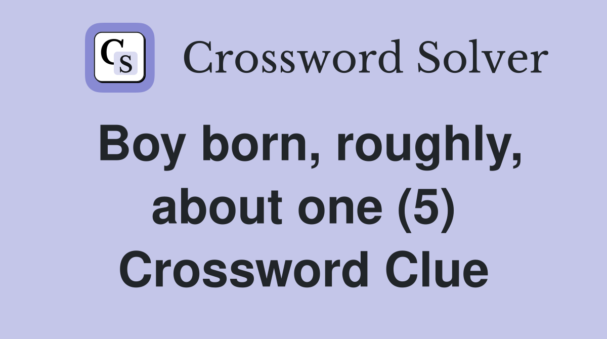 Boy born, roughly, about one (5) Crossword Clue