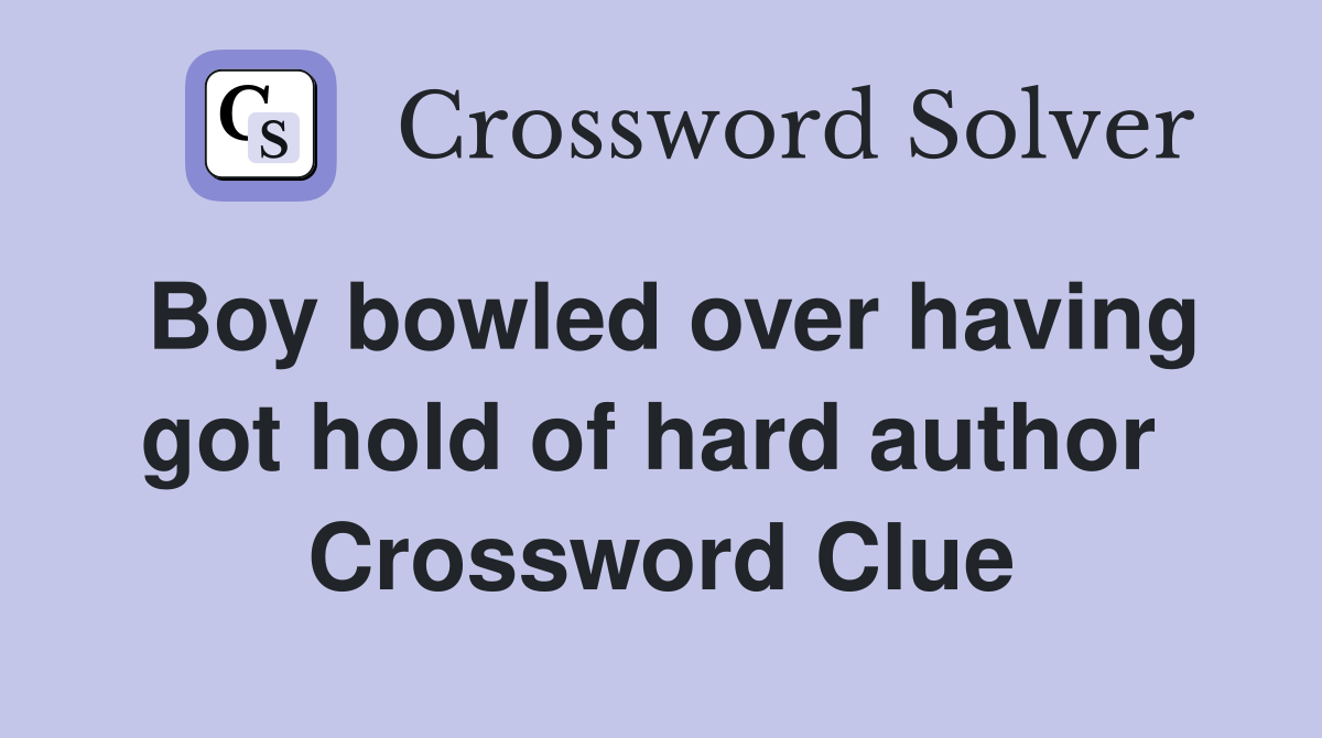 Boy bowled over having got hold of hard author  Crossword Clue