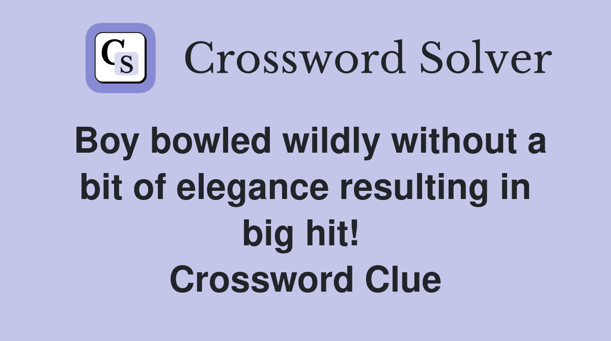 Boy bowled wildly without a bit of elegance resulting in big hit!  Crossword Clue