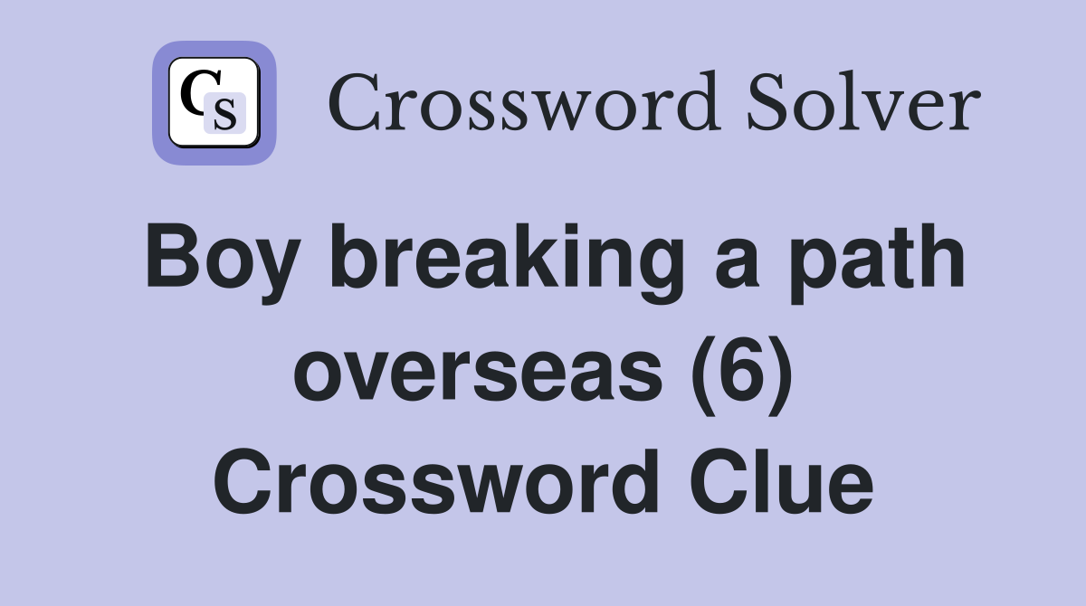 Boy breaking a path overseas (6) Crossword Clue