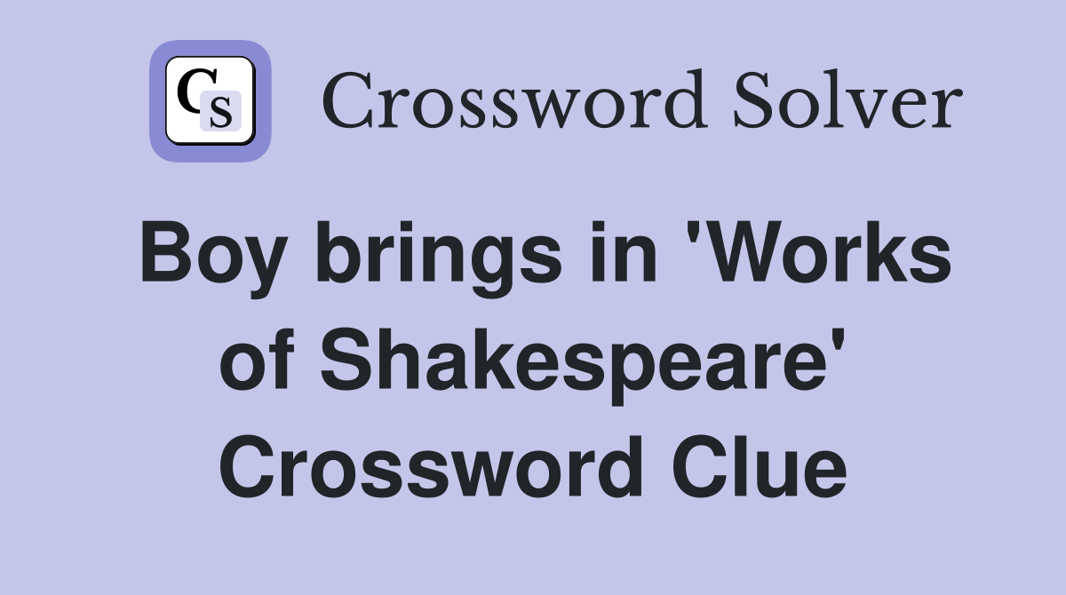 Boy brings in 'Works of Shakespeare' Crossword Clue