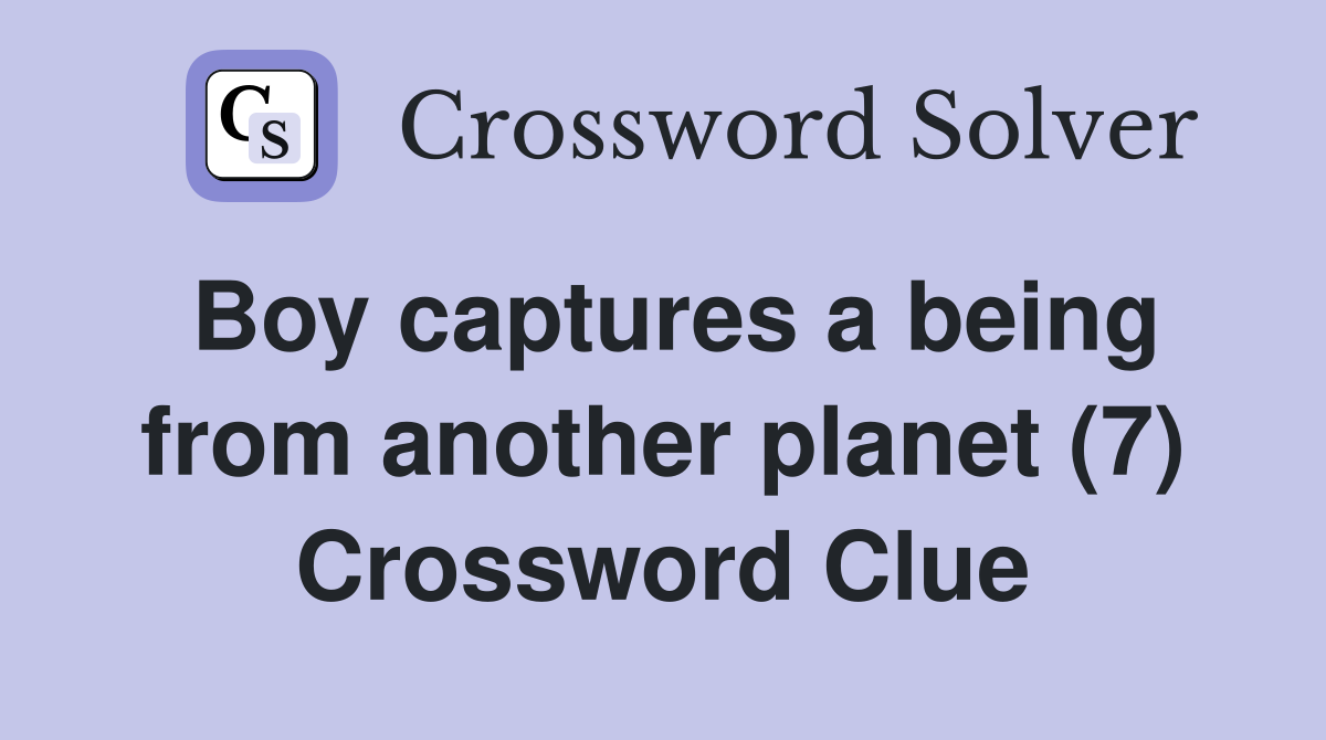 Boy captures a being from another planet (7) Crossword Clue
