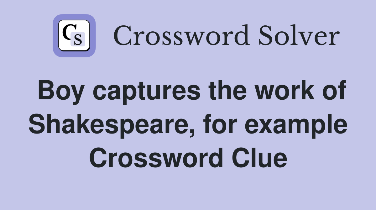 Boy captures the work of Shakespeare, for example Crossword Clue