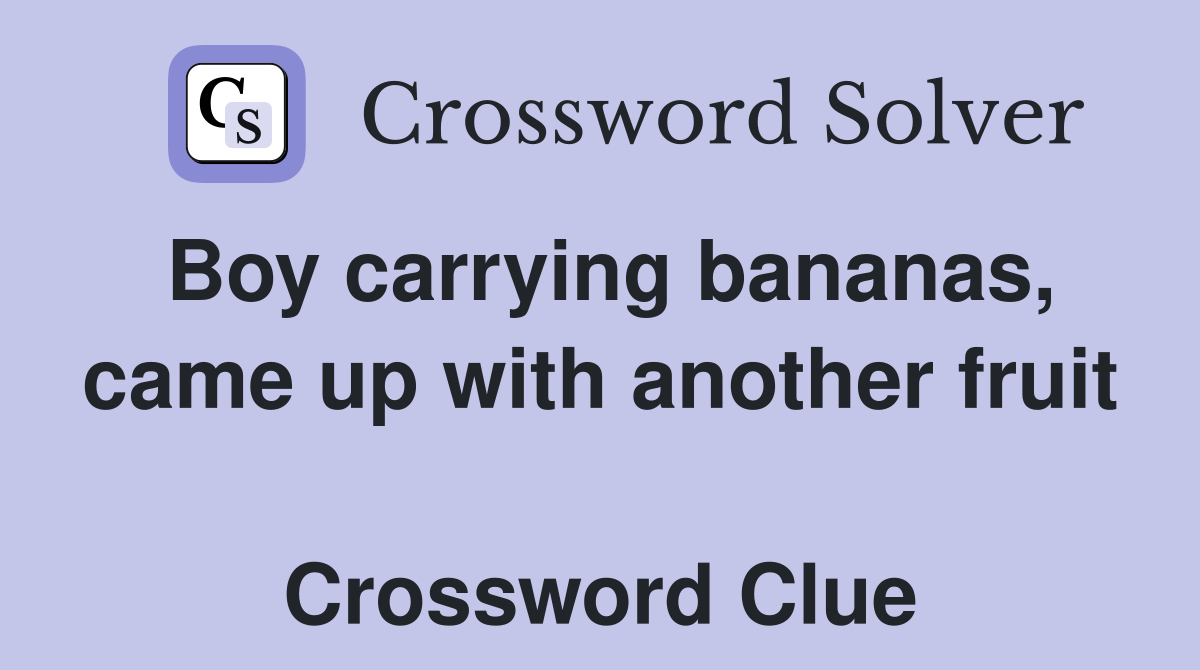Boy carrying bananas, came up with another fruit  Crossword Clue