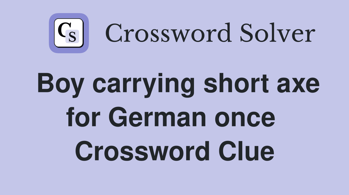 Boy carrying short axe for German once  Crossword Clue