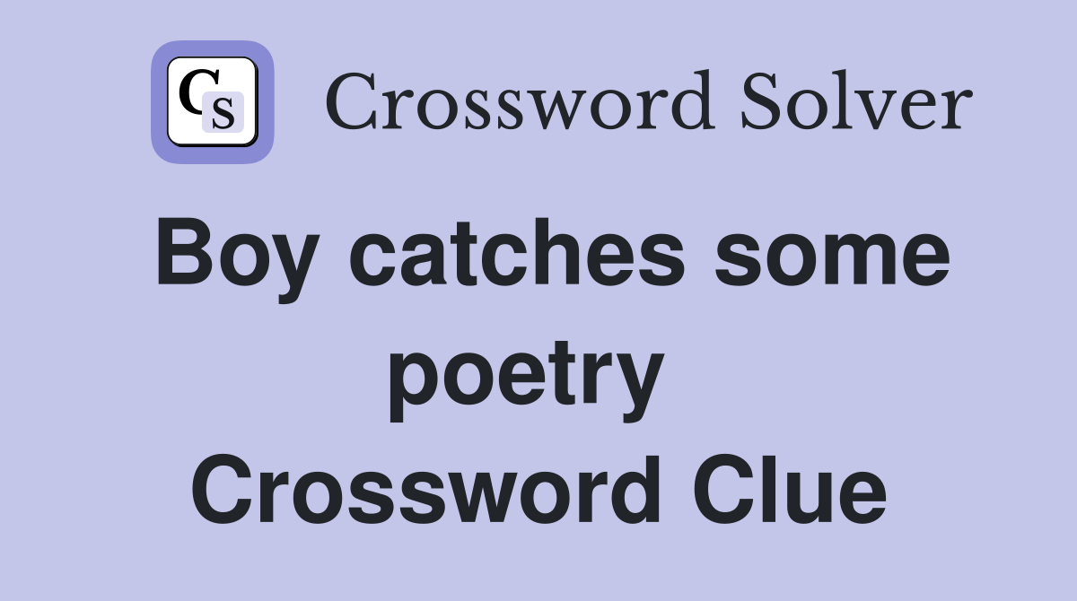 Boy catches some poetry  Crossword Clue