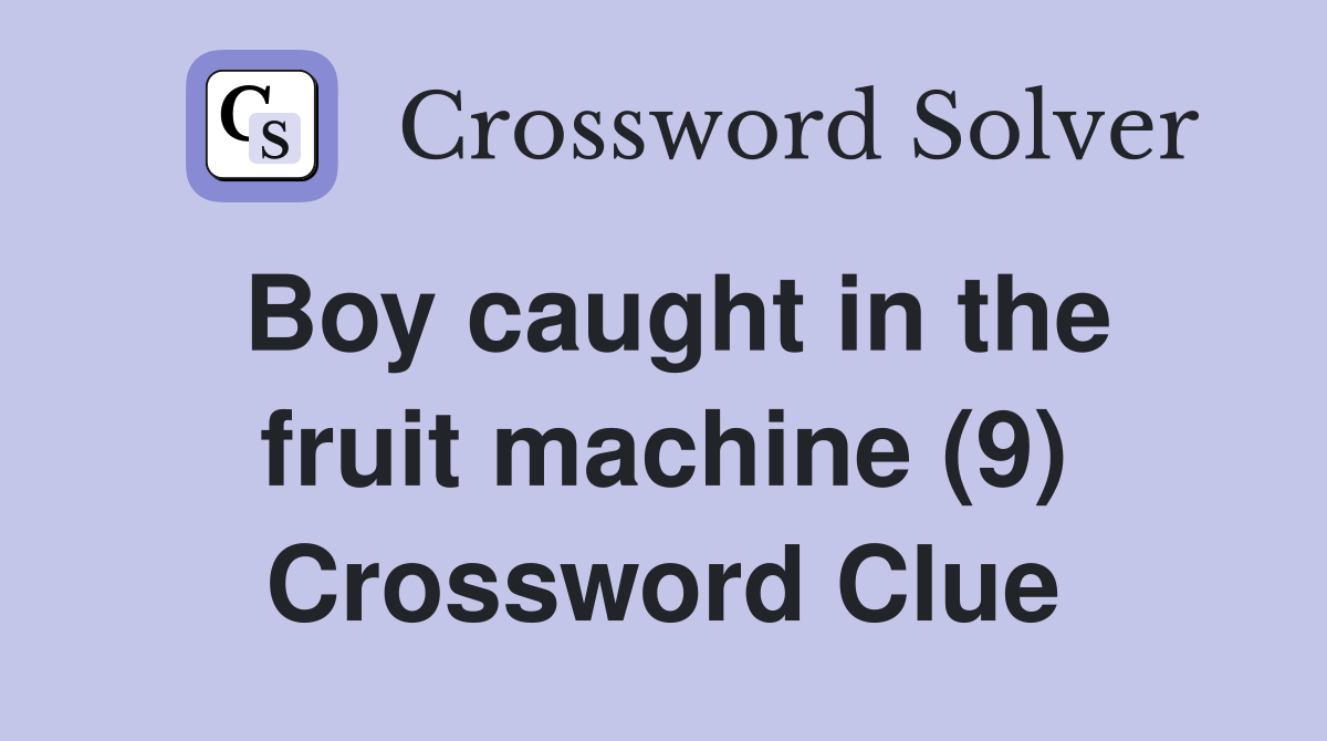 Boy caught in the fruit machine (9) Crossword Clue