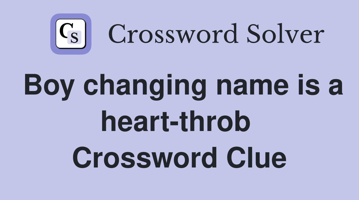 Boy changing name is a heart-throb  Crossword Clue
