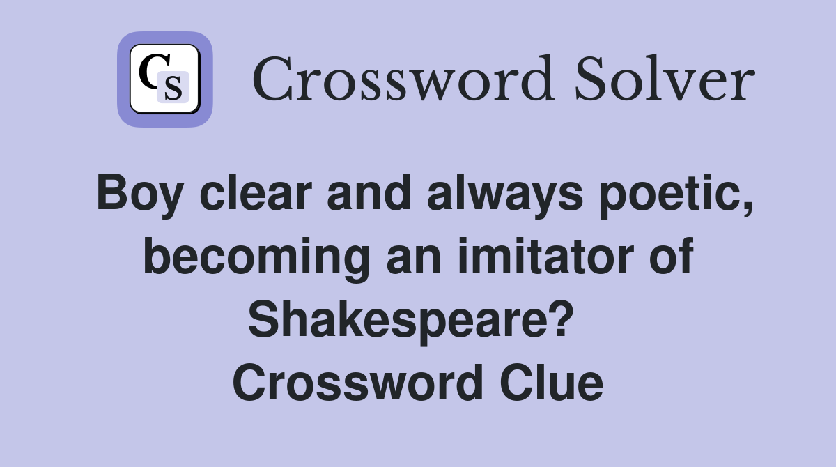 Boy clear and always poetic, becoming an imitator of Shakespeare?  Crossword Clue