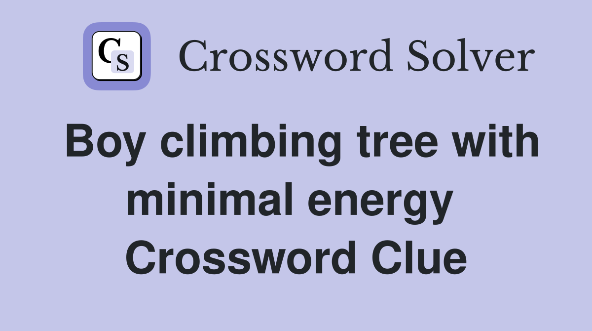 Boy climbing tree with minimal energy  Crossword Clue