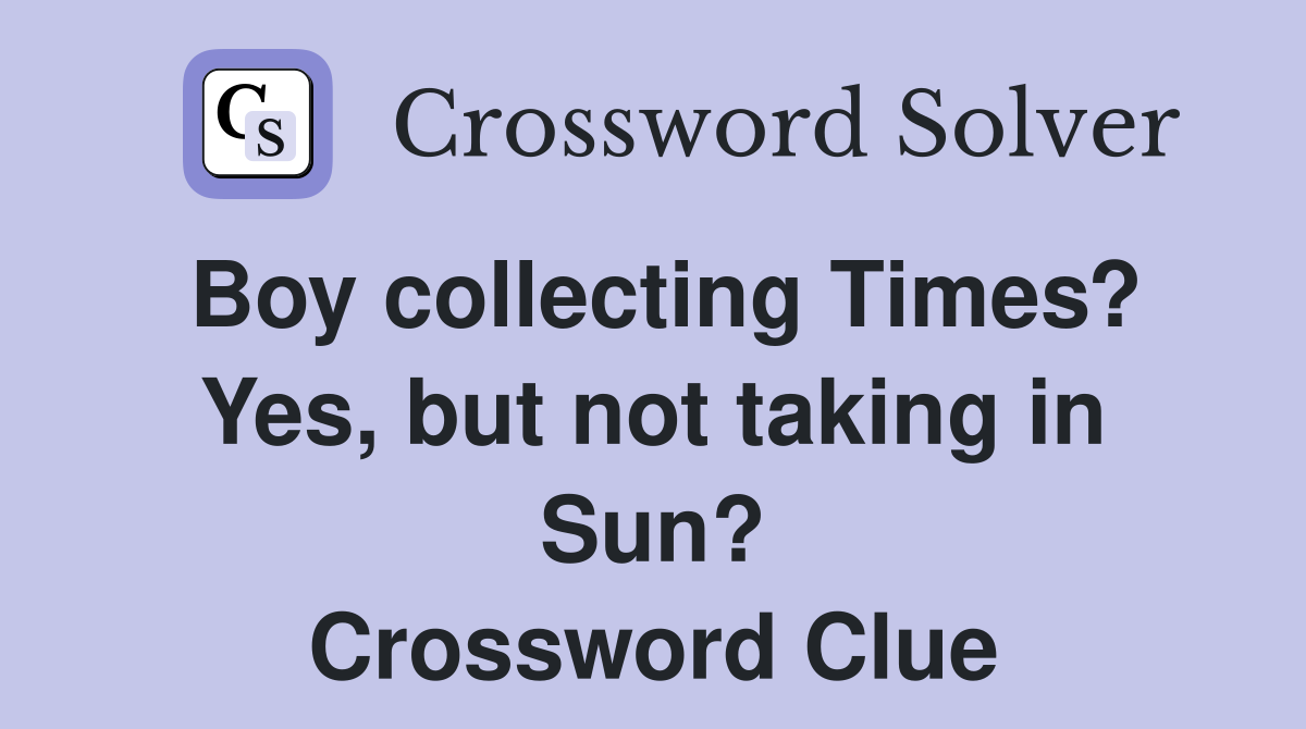 Boy collecting Times? Yes, but not taking in Sun? Crossword Clue