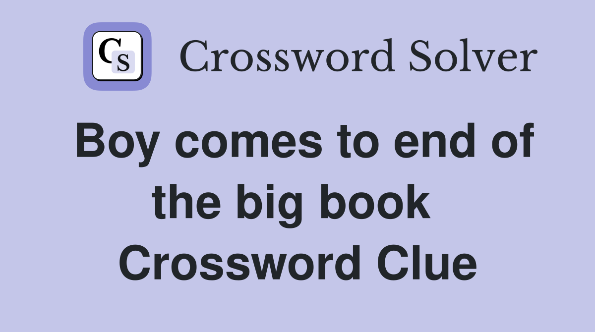 Boy comes to end of the big book  Crossword Clue