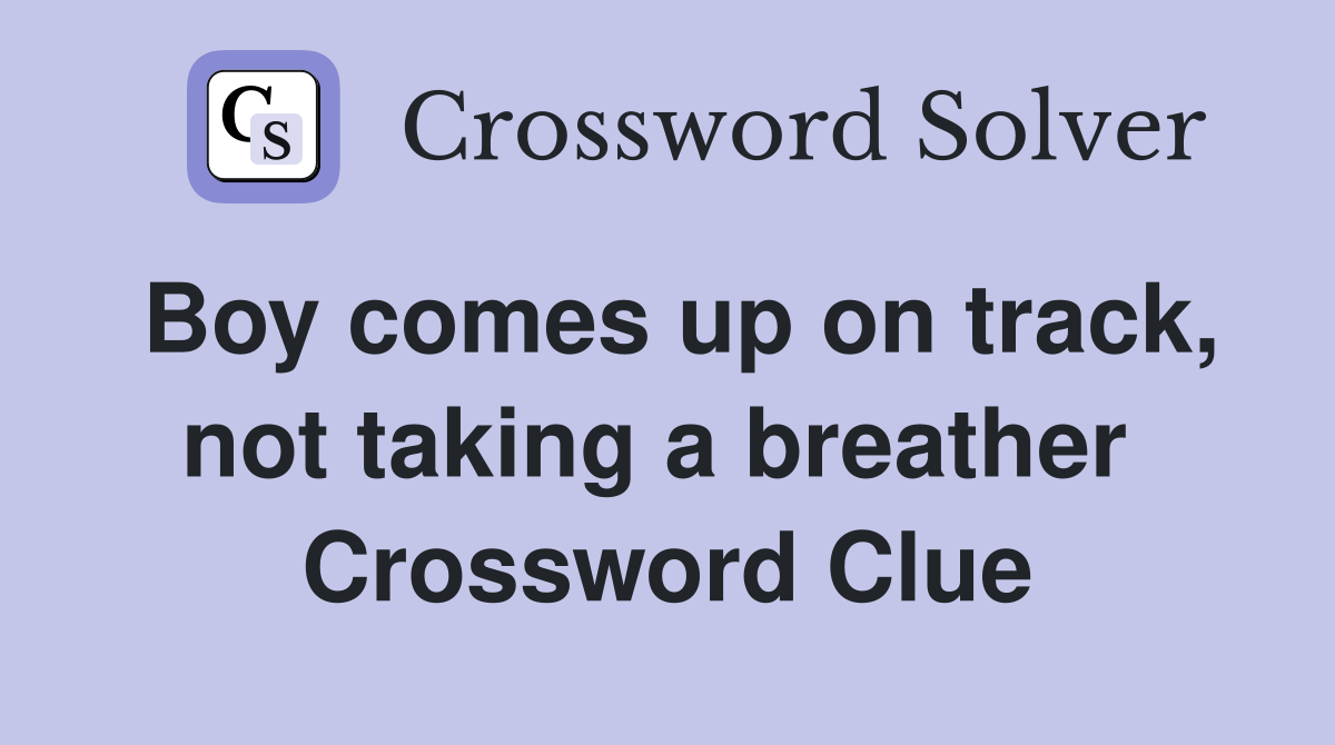 Boy comes up on track, not taking a breather  Crossword Clue
