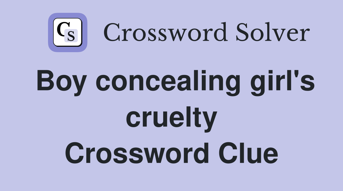 Boy concealing girl's cruelty Crossword Clue