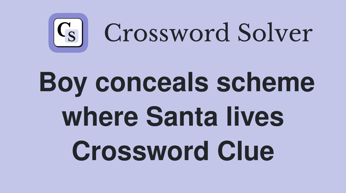 Boy conceals scheme where Santa lives Crossword Clue