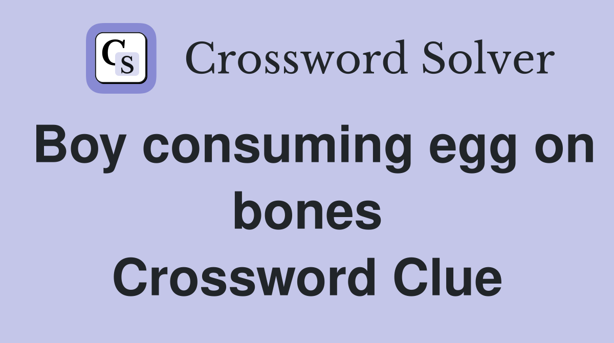 Boy consuming egg on bones Crossword Clue