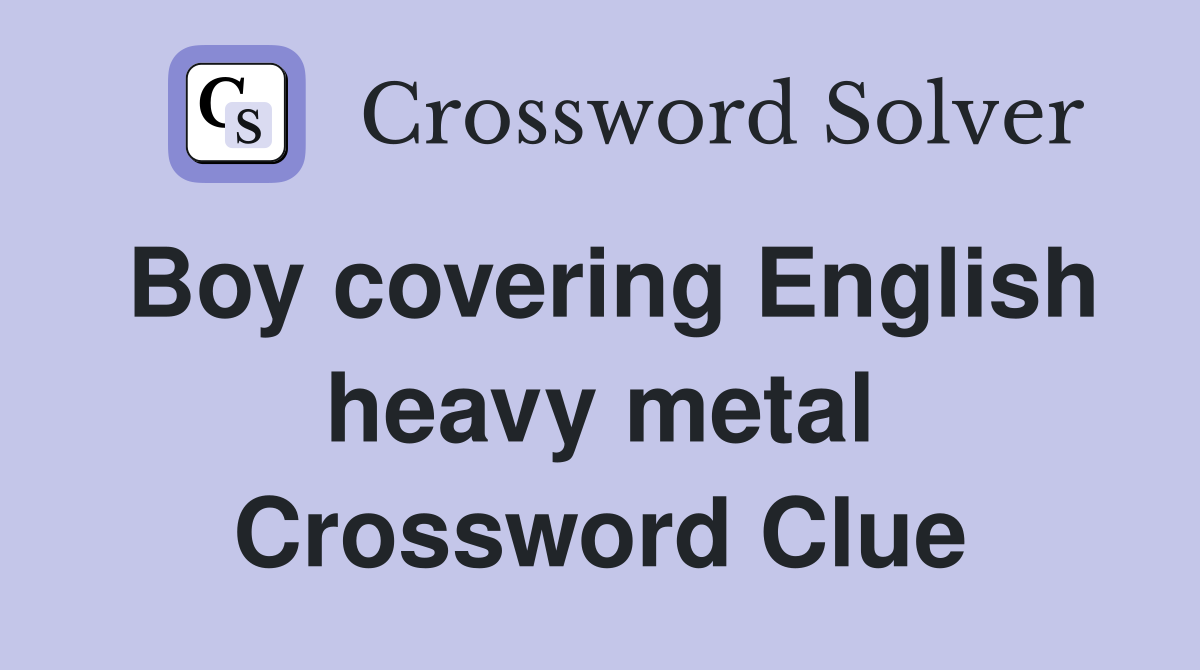 Boy covering English heavy metal Crossword Clue