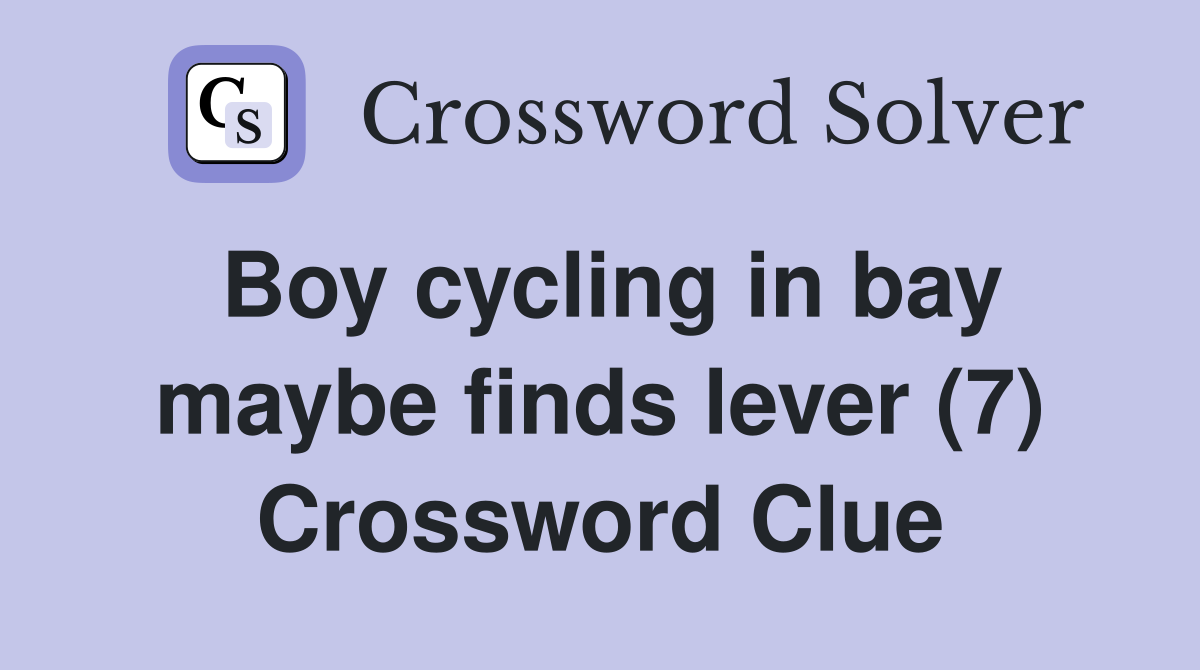 Boy cycling in bay maybe finds lever (7) Crossword Clue