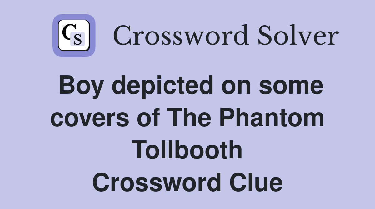 Boy depicted on some covers of The Phantom Tollbooth Crossword Clue