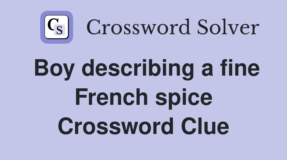 Boy describing a fine French spice Crossword Clue