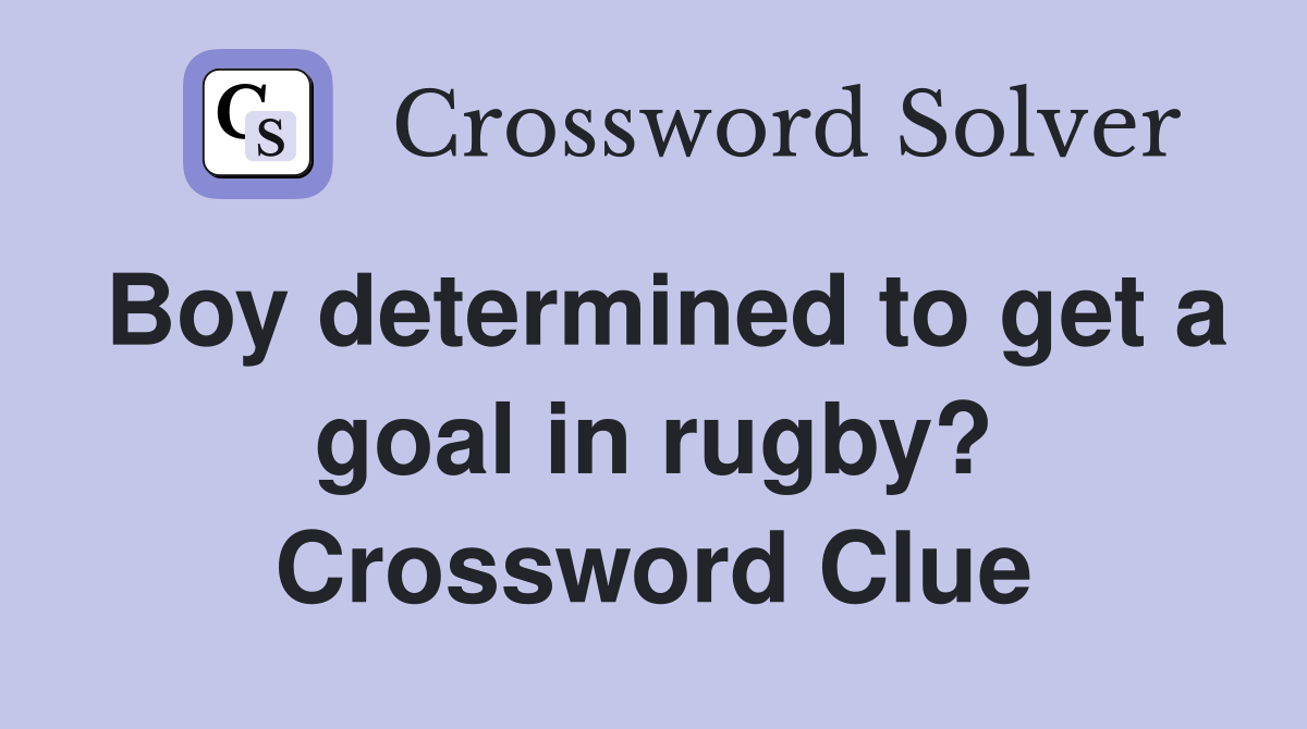 Boy determined to get a goal in rugby? Crossword Clue