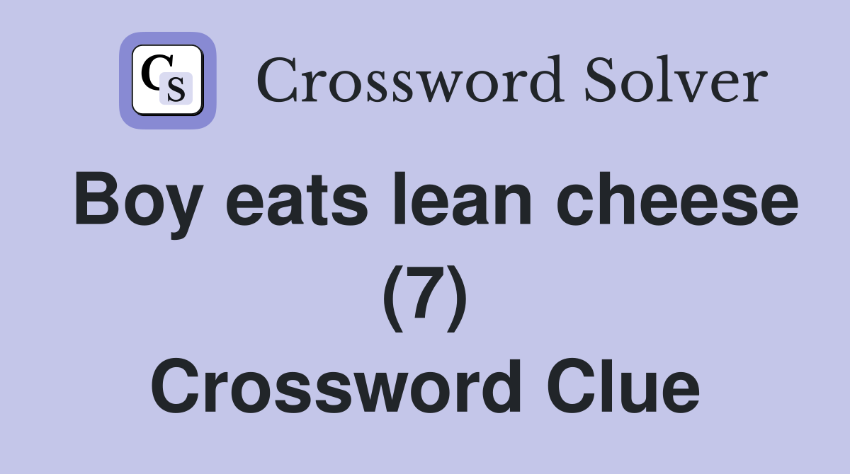 Boy eats lean cheese (7) Crossword Clue