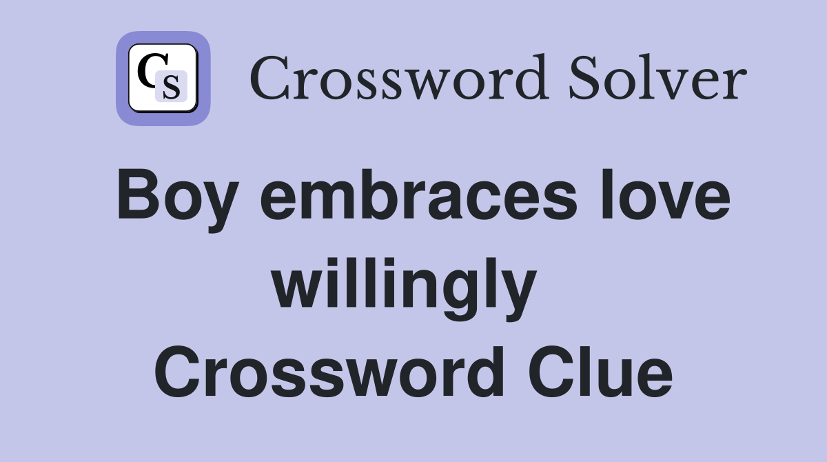 Boy embraces love willingly  Crossword Clue