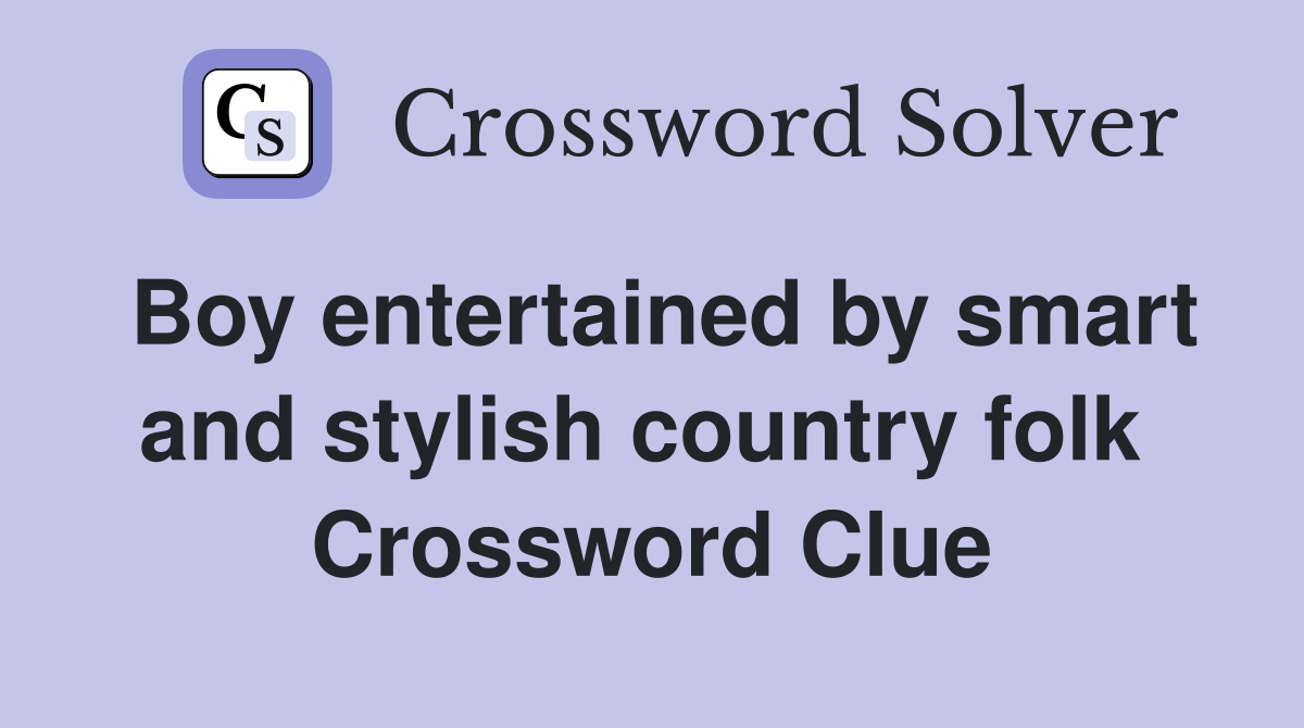 Boy entertained by smart and stylish country folk  Crossword Clue
