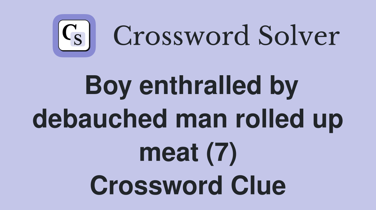 Boy enthralled by debauched man rolled up meat (7) Crossword Clue